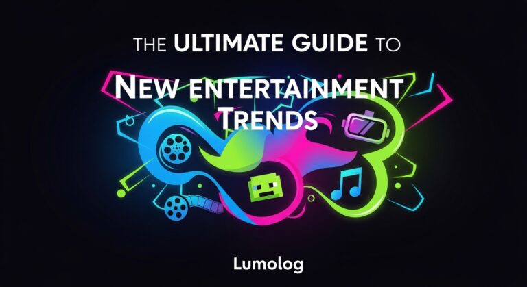 ultimate guide to new entertainment trends lumolog